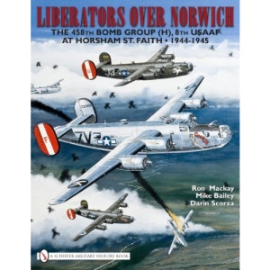 Liberators Over Norwich: The 458th Bomb Group (H), 8th USAAF at Horsham St. Faith 1944-1945