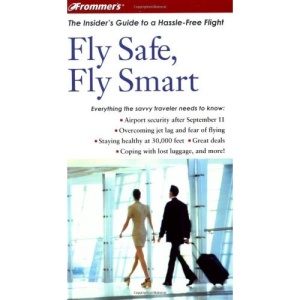 Frommer's Fly Safe, Fly Smart: The insider's guide to a hassle-free flight (Frommer's travel guides)