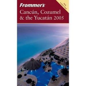 Frommer's Cancun, Cozumel and the Yucatan 2005