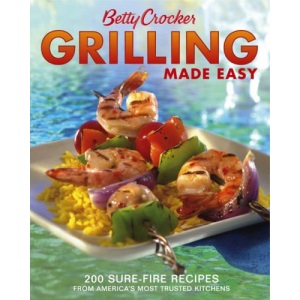 Betty Crocker Grilling Made Easy: 200 Sure-fire Recipes from America's Most-Trusted Kitchens