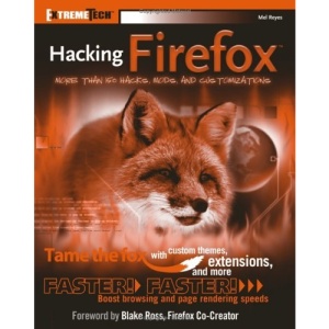 Hacking Firefox: More Than X Hacks, Mods and Customizations (ExtremeTech)