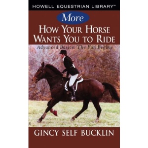 More How Your Horse Wants You to Ride: Advanced Basics, the Fun Begins (Howell Equestrian Library (Hardcover))