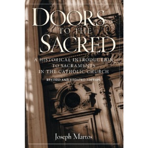 Doors to the Sacred: A Historical Introduction to Sacraments in the Catholic Church