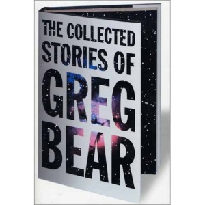 The Collected Stories of Greg Bear (Tom Doherty Associates Books)