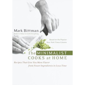 The Minimalist Cooks at Home: Recipes That Give You More Flavor Out of Fewer Ingredients in Less Time