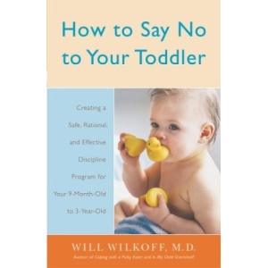 How to Say No to Your Toddler: Creating a Safe, Rational, and Effective Discipline Program for Your 9-Month to 3-Year Old
