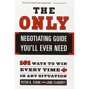 The Only Negotiating Guide You'll Ever Need: 101 Ways to Win Every Time in Any Situation