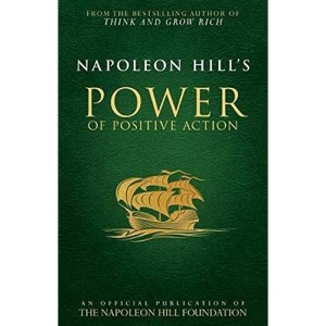 Napoleon Hill's Power of Positive Action (Official Publication of the Napoleon Hill Foundation)