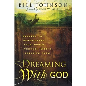 Dreaming with God: Secrets to Redesigning Your World Through God's Creative Flow