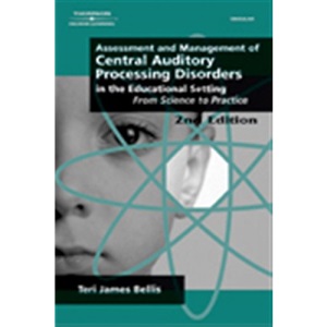 Assessment and Management of Central Auditory Processing Disorders in the Educational Setting: From Science to Practice (Singular Audiology Text)
