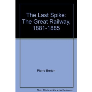 The Last Spike: The Great Railway, 1881-1885