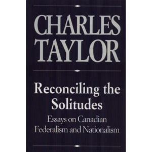 Reconciling the Solitudes: Essays on Canadian Federalism and Nationalism