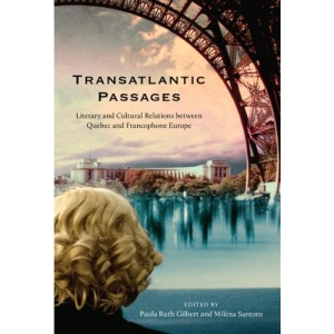 Transatlantic Passages: Literary and Cultural Relations Between Quebec and Francophone Europe
