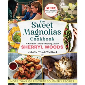 The Sweet Magnolias Cookbook: More Than 150 Favorite Southern Recipes
