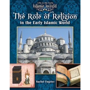The Role of Religion in the Early Islamic World: 3 (Life in the Early Islamic World)