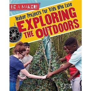 Maker Projects for Kids Who Love Exploring the Outdoors (Be a Maker!)