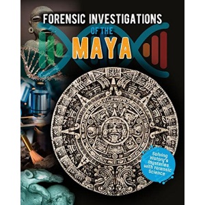Forensic Investigations of the Maya (Forensic Footprints of Ancient Worlds)