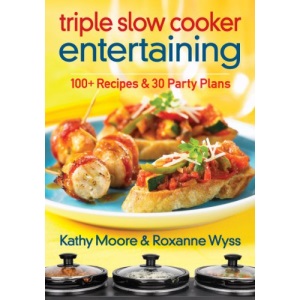 Triple Slow Cooker Entertaining: 100 Plus Recipes and 30 Party Plans