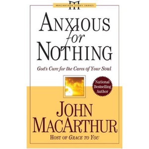 Anxious for Nothing: God's Cure for the Cares of Your Soul (MacArthur Study)