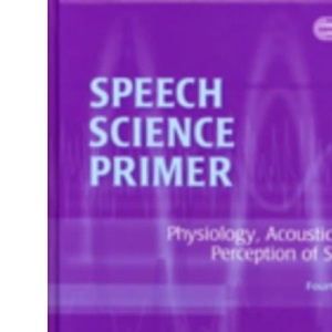 Speech Science Primer: Physiology, Acoustics, and Perception of Speech