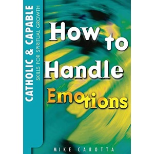 Catholic and Capable: Skills for Spiritual Growth, How to Handle Emotions