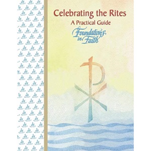 Foundations in Faith: Celebrating the Rites, A Practical Guide