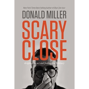 SCARY CLOSE: Dropping the Act and Finding True Intimacy