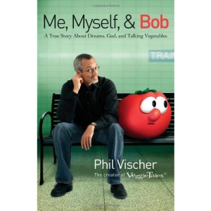 Me, Myself & Bob: A True Story about God, Dreams, and Talking Vegetables