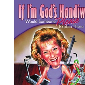 If I'm God's Handiwork, Would Someone Please Explain These Thighs!: Discovering Your Unique Destiny