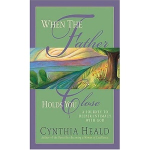 When the Father Holds You Close: A Journey to Deeper Intimacy with God