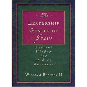 The Leadership Genius of Jesus: Ancient Wisdom for Modern Business