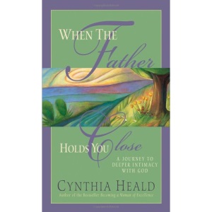 When the Father Holds You Close: A Journey to Deeper Intimacy with God