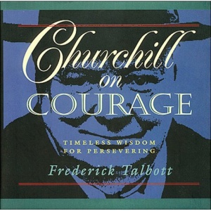 Churchill on Courage: Timeless Wisdom for Persevering
