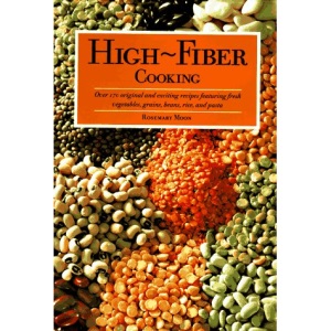 High Fiber Cooking: Over 170 Original and Exciting Recipes Featuring Fresh Vegetables, Grains, Beans, Rice, and Pasta