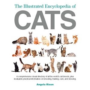 The Illustrated Encyclopedia of Cats: A Visual Directory of Cat Breeds, Plus Practical Information on Breeding, Training, and Care