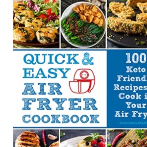 Quick and Easy Air Fryer Cookbook: 100 Keto Friendly Recipes to Cook in Your Air Fryer (8) (Everyday Wellbeing)