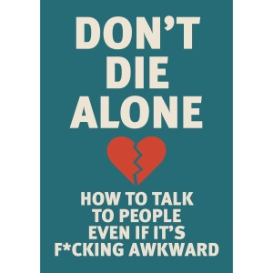 Don't Die Alone: How to Talk to People, Even ...