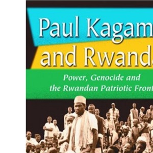 Paul Kagame and Rwanda: Power, Genocide and the Rwandan Patriotic Front
