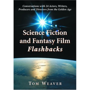 Science Fiction and Fantasy Film Flashbacks: Conversations with 24 Actors, Writers, Producers and Directors from the Golden Age