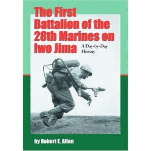 The First Battalion of the 28th Marines on Iwo Jima: A Day-by-Day History from Personal Accounts and Official Reports, with Complete Muster Rolls