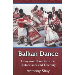 Balkan Dance: Essays on Characteristics, Performance and Teaching