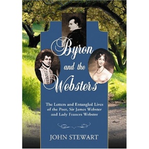 Byron and the Websters: The Letters and Entangled Lives of the Poet, Sir James Webster and Lady Frances Webster