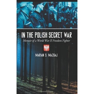 In the Polish Secret War: Memoir of a World War II Freedom Fighter