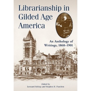 Librarianship in Gilded Age America: An Anthology of Writings, 1868-1901