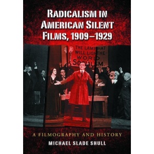 Radicalism in American Silent Films, 1909-1929: A Filmography and History