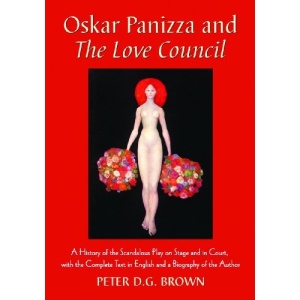 Oskar Panizza and the Love Council: A History of the Scandalous Play on Stage and in Court, with the Complete Text in English and a Biography of the Author