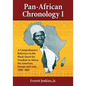 Pan-African Chronology I: A Comprehensive Reference to the Black Quest for Freedom in Africa, the Americas, Europe and Asia, 1400-1865 (Pan-African Chronologies)