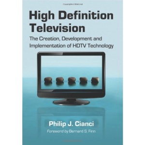 High Definition Television: The Creation, Development and Implementation of HDTV Technology