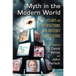 Myth in the Modern World: Essays on Intersections with Ideology and Culture