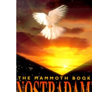 The Mammoth Book of Nostradamus and Other Prophets: A Complete Guide to Prophets and Prophecies from Babylon to the Present Day and Beyond (Mammoth Books)